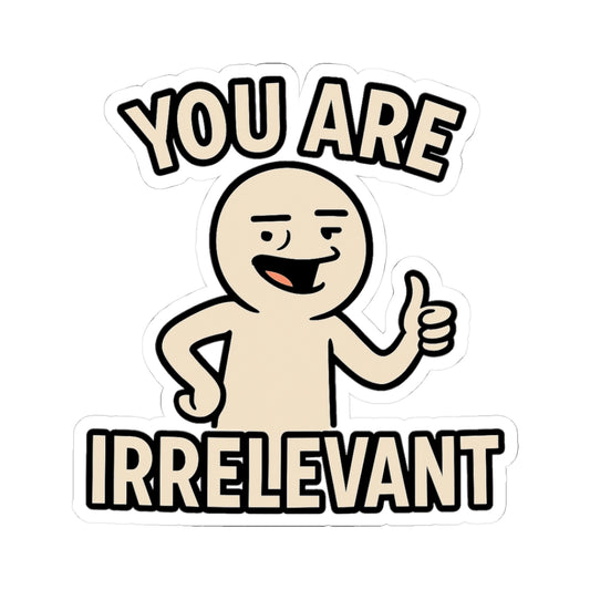 You Are Irrelevant Kiss-Cut Stickers | Funny Laptop Decals, Humor Stickers, Creative Gifts, Quirky Decor, Unique Office Supplies